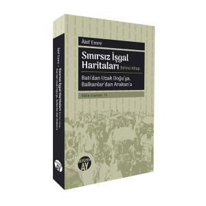 Sınırsız İşgal Haritaları Birinci Kitap: Batı’dan Uzak Doğu’ya, Balkanlar’dan Arakan’a Sınırsız İşgal Haritaları Birinci Kitap: Batı’dan Uzak Doğu’ya, Balkanlar’dan Arakan’a