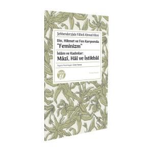 Din, Hikmet ve Fen Karşısında “Feminizm” ★ İslâm ve Kadınlar: Mâzî, Hâl ve İstikbâl Din, Hikmet ve Fen Karşısında “Feminizm” ★ İslâm ve Kadınlar: Mâzî, Hâl ve İstikbâl