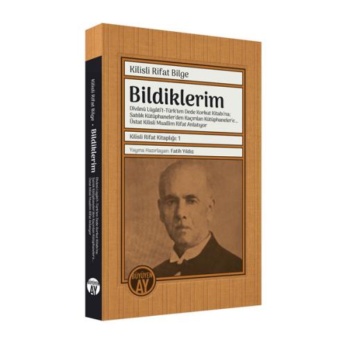 Bildiklerim: Dîvânü Lügâti’t-Türk'ten Dede Korkut Kitabı’na; Satılık Kütüphaneler'den Kaçırılan Kütüphaneler'e… Üstat Kilisli Muallim Rifat Anlatıyor