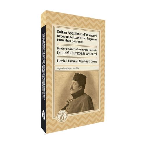 Sultan Abdülhamid’in Yaveri Keçecizade İzzet Fuad Paşa’nın Hatıraları (1867-1900) / Bir Genç Askerin Muharebe Hatıratı (Sırp Muharebesi 1876-1877) / Harb-i Umumî Günlüğü (1914)